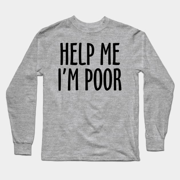 Help Me I'm Poor Long Sleeve T-Shirt by DavesTees